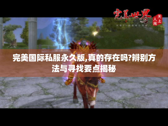 完美国际私服永久版,真的存在吗?辨别方法与寻找要点揭秘 完美国际私服永久版,真的存在吗?辨别方法与寻找要点揭秘