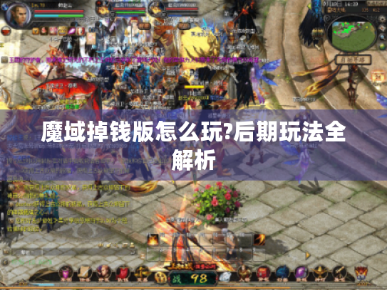 魔域掉钱版怎么玩?后期玩法全解析 魔域掉钱版怎么玩?后期玩法全解析