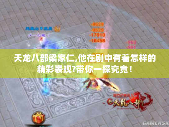天龙八部梁家仁,他在剧中有着怎样的精彩表现?带你一探究竟! 天龙八部梁家仁,他在剧中有着怎样的精彩表现?带你一探究竟!
