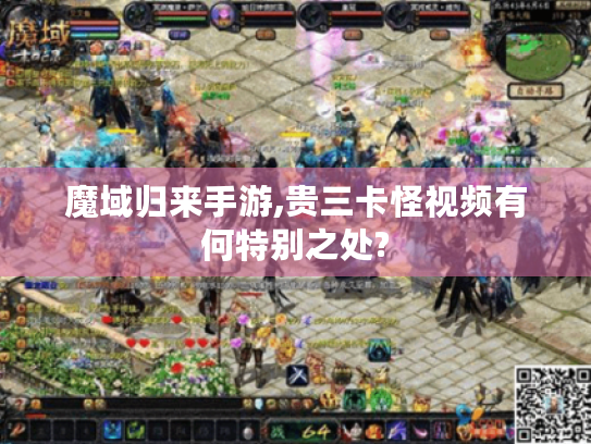 魔域归来手游,贵三卡怪视频有何特别之处? 魔域归来手游,贵三卡怪视频有何特别之处?