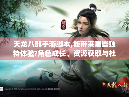 天龙八部手游脚本,能带来哪些独特体验?角色成长、资源获取与社交助力全揭秘 天龙八部手游脚本,能带来哪些独特体验?角色成长、资源获取与社交助力全揭秘