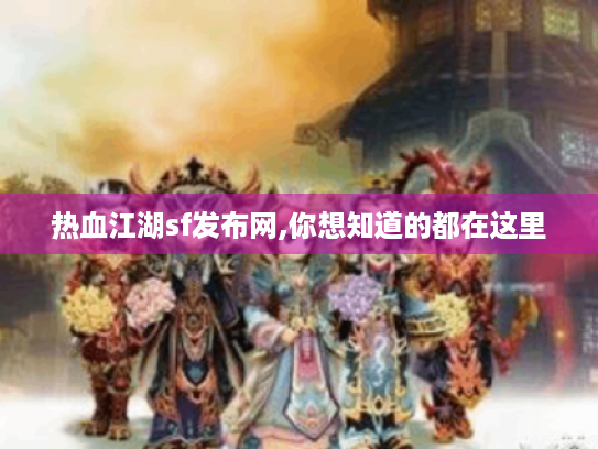 热血江湖sf发布网,你想知道的都在这里 热血江湖sf发布网,你想知道的都在这里