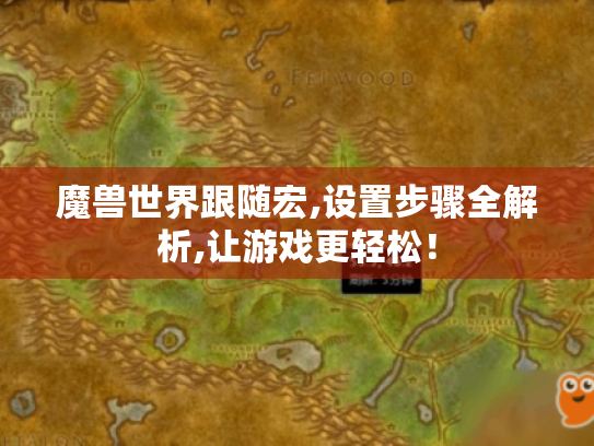 魔兽世界跟随宏,设置步骤全解析,让游戏更轻松! 魔兽世界跟随宏,设置步骤全解析,让游戏更轻松!