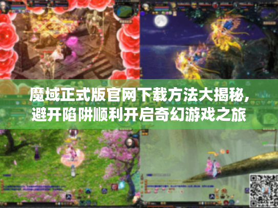 魔域正式版官网下载方法大揭秘,避开陷阱顺利开启奇幻游戏之旅 魔域正式版官网下载方法大揭秘,避开陷阱顺利开启奇幻游戏之旅