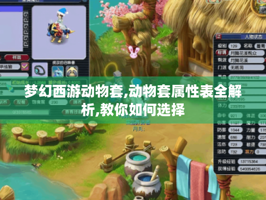 梦幻西游动物套,动物套属性表全解析,教你如何选择