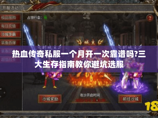 热血传奇私服一个月开一次靠谱吗?三大生存指南教你避坑选服 热血传奇私服一个月开一次靠谱吗?三大生存指南教你避坑选服