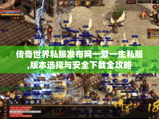传奇世界私服发布网一爱一生私服,版本选择与安全下载全攻略 传奇世界私服发布网一爱一生私服,版本选择与安全下载全攻略