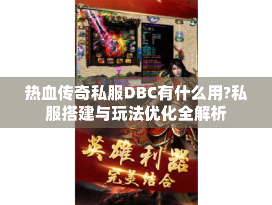 热血传奇私服DBC有什么用?私服搭建与玩法优化全解析 热血传奇私服DBC有什么用?私服搭建与玩法优化全解析