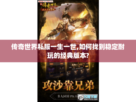 传奇世界私服一生一世,如何找到稳定耐玩的经典版本?
