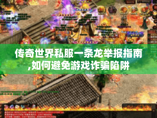 传奇世界私服一条龙举报指南,如何避免游戏诈骗陷阱 传奇世界私服一条龙举报指南,如何避免游戏诈骗陷阱