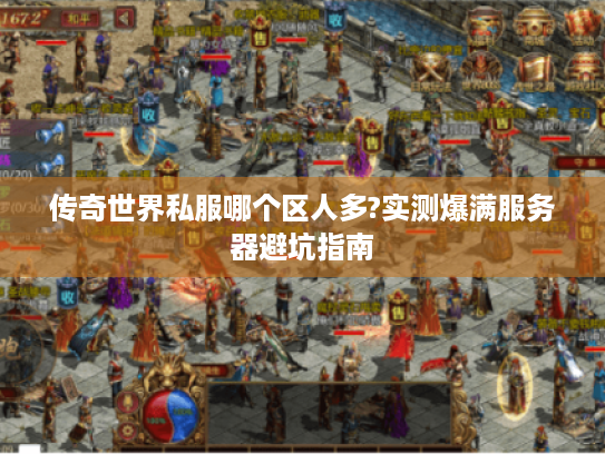 传奇世界私服哪个区人多?实测爆满服务器避坑指南 传奇世界私服哪个区人多?实测爆满服务器避坑指南