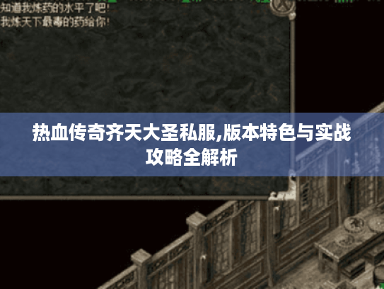 热血传奇齐天大圣私服,版本特色与实战攻略全解析 热血传奇齐天大圣私服,版本特色与实战攻略全解析