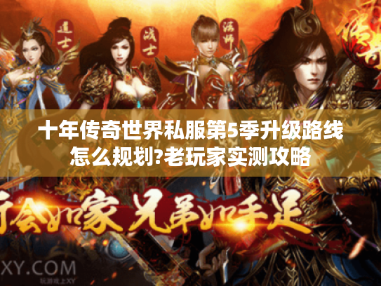 十年传奇世界私服第5季升级路线怎么规划?老玩家实测攻略