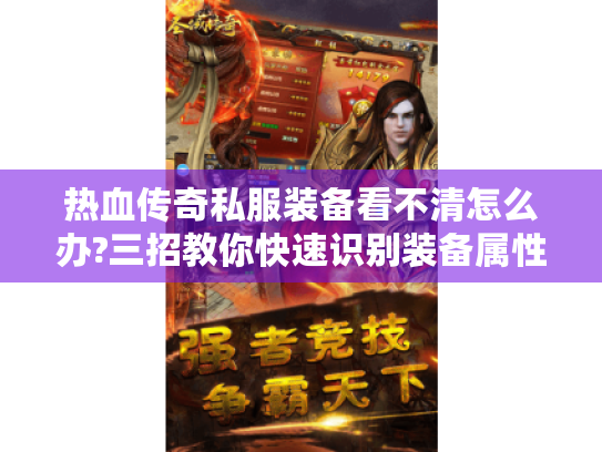 热血传奇私服装备看不清怎么办?三招教你快速识别装备属性