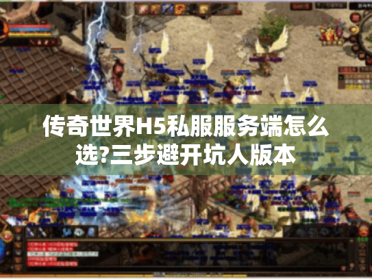 传奇世界H5私服服务端怎么选?三步避开坑人版本 传奇世界H5私服服务端怎么选?三步避开坑人版本