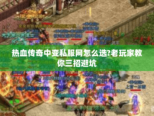 热血传奇中变私服网怎么选?老玩家教你三招避坑 热血传奇中变私服网怎么选?老玩家教你三招避坑