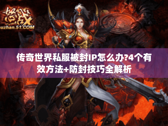 传奇世界私服被封IP怎么办?4个有效方法+防封技巧全解析 传奇世界私服被封IP怎么办?4个有效方法+防封技巧全解析