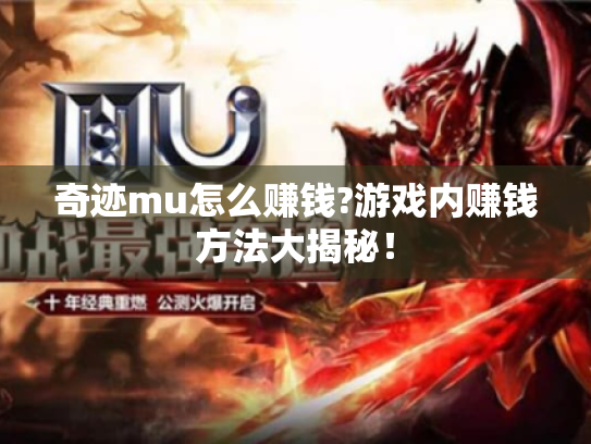 奇迹mu怎么赚钱?游戏内赚钱方法大揭秘! 奇迹mu怎么赚钱?游戏内赚钱方法大揭秘!