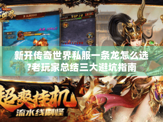 新开传奇世界私服一条龙怎么选?老玩家总结三大避坑指南