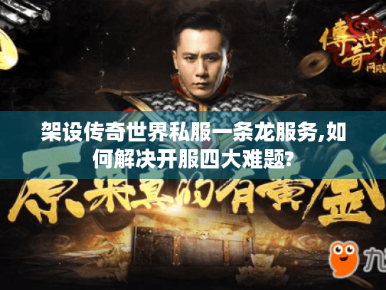 架设传奇世界私服一条龙服务,如何解决开服四大难题? 架设传奇世界私服一条龙服务,如何解决开服四大难题?