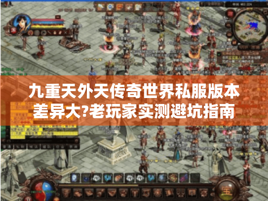 九重天外天传奇世界私服版本差异大?老玩家实测避坑指南 九重天外天传奇世界私服版本差异大?老玩家实测避坑指南