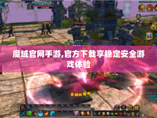 魔域官网手游,官方下载享稳定安全游戏体验 魔域官网手游,官方下载享稳定安全游戏体验