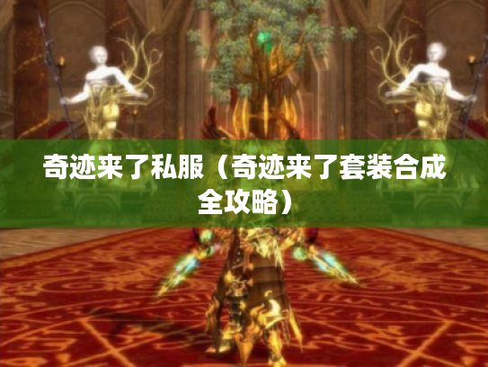 奇迹来了私服(奇迹来了套装合成全攻略) 奇迹来了私服(奇迹来了套装合成全攻略)