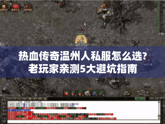 热血传奇温州人私服怎么选?老玩家亲测5大避坑指南 热血传奇温州人私服怎么选?老玩家亲测5大避坑指南