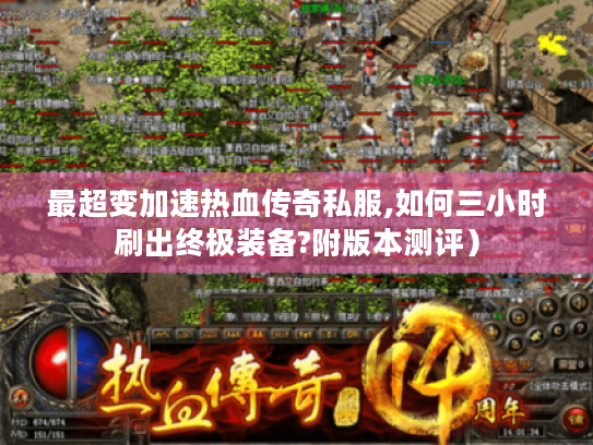 最超变加速热血传奇私服,如何三小时刷出终极装备?附版本测评）