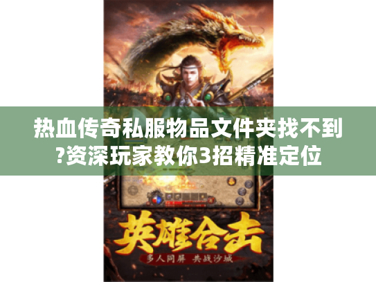 热血传奇私服物品文件夹找不到?资深玩家教你3招精准定位 热血传奇私服物品文件夹找不到?资深玩家教你3招精准定位