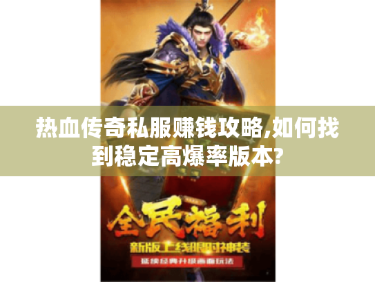 热血传奇私服赚钱攻略,如何找到稳定高爆率版本? 热血传奇私服赚钱攻略,如何找到稳定高爆率版本?