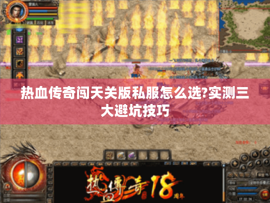 热血传奇闯天关版私服怎么选?实测三大避坑技巧