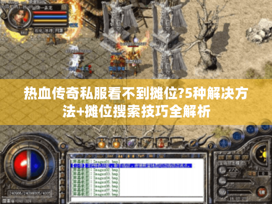 热血传奇私服看不到摊位?5种解决方法+摊位搜索技巧全解析 热血传奇私服看不到摊位?5种解决方法+摊位搜索技巧全解析