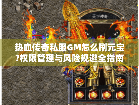 热血传奇私服GM怎么刷元宝?权限管理与风险规避全指南 热血传奇私服GM怎么刷元宝?权限管理与风险规避全指南