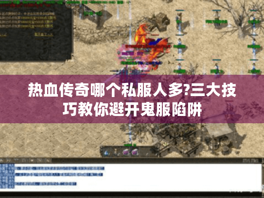 热血传奇哪个私服人多?三大技巧教你避开鬼服陷阱