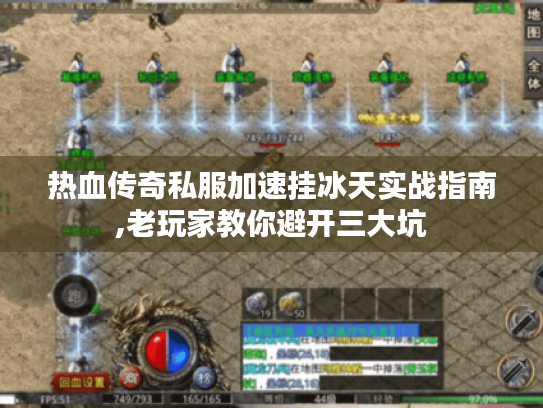 热血传奇私服加速挂冰天实战指南,老玩家教你避开三大坑 热血传奇私服加速挂冰天实战指南,老玩家教你避开三大坑