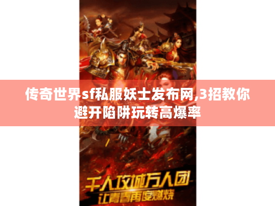 传奇世界sf私服妖士发布网,3招教你避开陷阱玩转高爆率 传奇世界sf私服妖士发布网,3招教你避开陷阱玩转高爆率