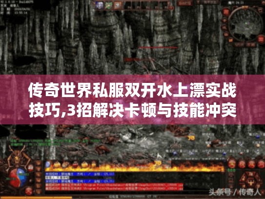 传奇世界私服双开水上漂实战技巧,3招解决卡顿与技能冲突 传奇世界私服双开水上漂实战技巧,3招解决卡顿与技能冲突