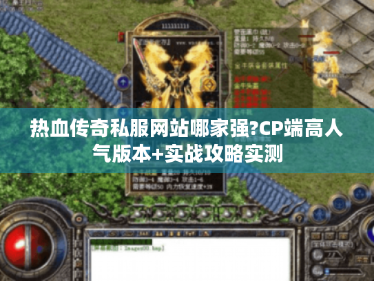 热血传奇私服网站哪家强?CP端高人气版本+实战攻略实测 热血传奇私服网站哪家强?CP端高人气版本+实战攻略实测