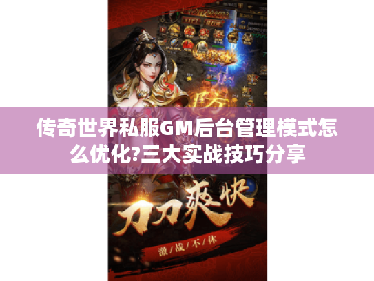 传奇世界私服GM后台管理模式怎么优化?三大实战技巧分享