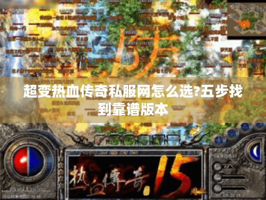 超变热血传奇私服网怎么选?五步找到靠谱版本
