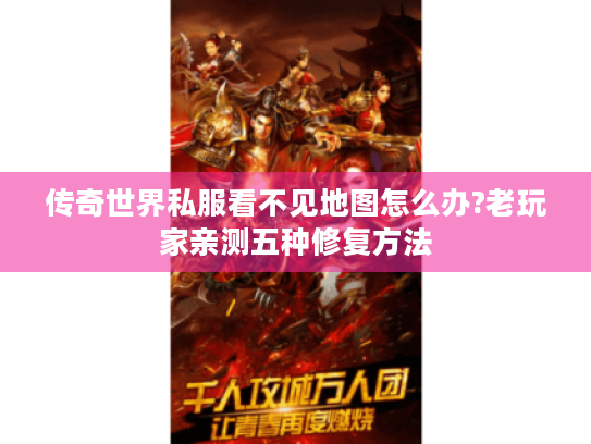 传奇世界私服看不见地图怎么办?老玩家亲测五种修复方法 传奇世界私服看不见地图怎么办?老玩家亲测五种修复方法