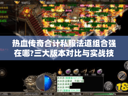 热血传奇合计私服法道组合强在哪?三大版本对比与实战技巧 热血传奇合计私服法道组合强在哪?三大版本对比与实战技巧