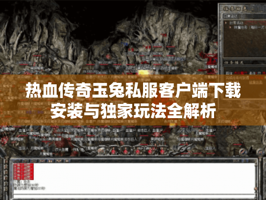 热血传奇玉兔私服客户端下载安装与独家玩法全解析 热血传奇玉兔私服客户端下载安装与独家玩法全解析