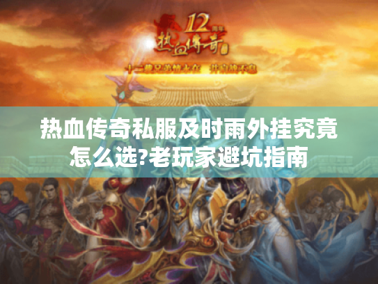 热血传奇私服及时雨外挂究竟怎么选?老玩家避坑指南 热血传奇私服及时雨外挂究竟怎么选?老玩家避坑指南