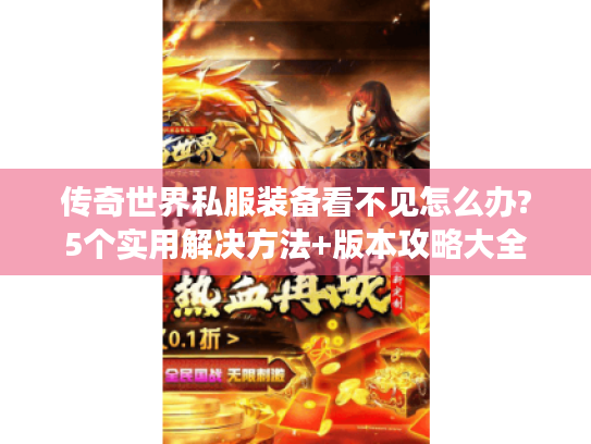 传奇世界私服装备看不见怎么办?5个实用解决方法+版本攻略大全 传奇世界私服装备看不见怎么办?5个实用解决方法+版本攻略大全