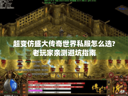 超变仿盛大传奇世界私服怎么选?老玩家亲测避坑指南 超变仿盛大传奇世界私服怎么选?老玩家亲测避坑指南