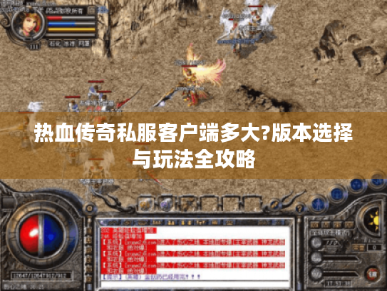 热血传奇私服客户端多大?版本选择与玩法全攻略 热血传奇私服客户端多大?版本选择与玩法全攻略