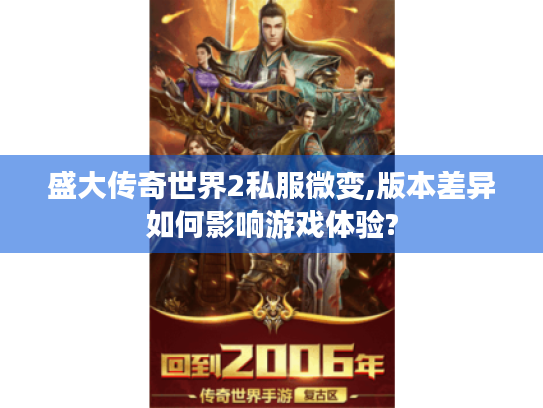 盛大传奇世界2私服微变,版本差异如何影响游戏体验? 盛大传奇世界2私服微变,版本差异如何影响游戏体验?