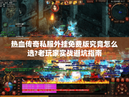 热血传奇私服外挂免费版究竟怎么选?老玩家实战避坑指南